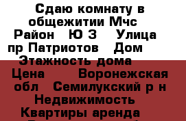 Сдаю комнату в общежитии Мчс. › Район ­ Ю,З. › Улица ­ пр.Патриотов › Дом ­ 1 › Этажность дома ­ 5 › Цена ­ 3 - Воронежская обл., Семилукский р-н Недвижимость » Квартиры аренда   . Воронежская обл.